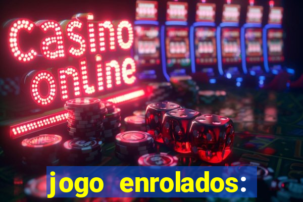 jogo enrolados: problema em dobro